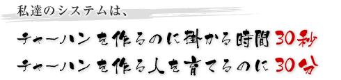 チャーハンを作る＝30秒、チャーハンを作る人を育てる＝30分